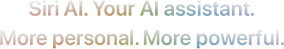 Meet Siri AI. Your AI Assistant. More personal. More powerful.